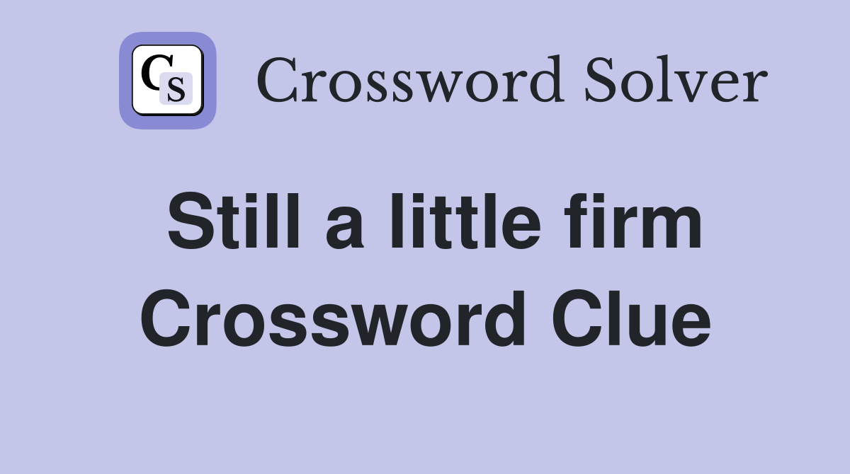 Still a little firm Crossword Clue