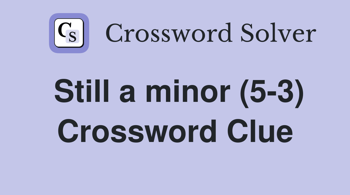 Still a minor (5-3) Crossword Clue