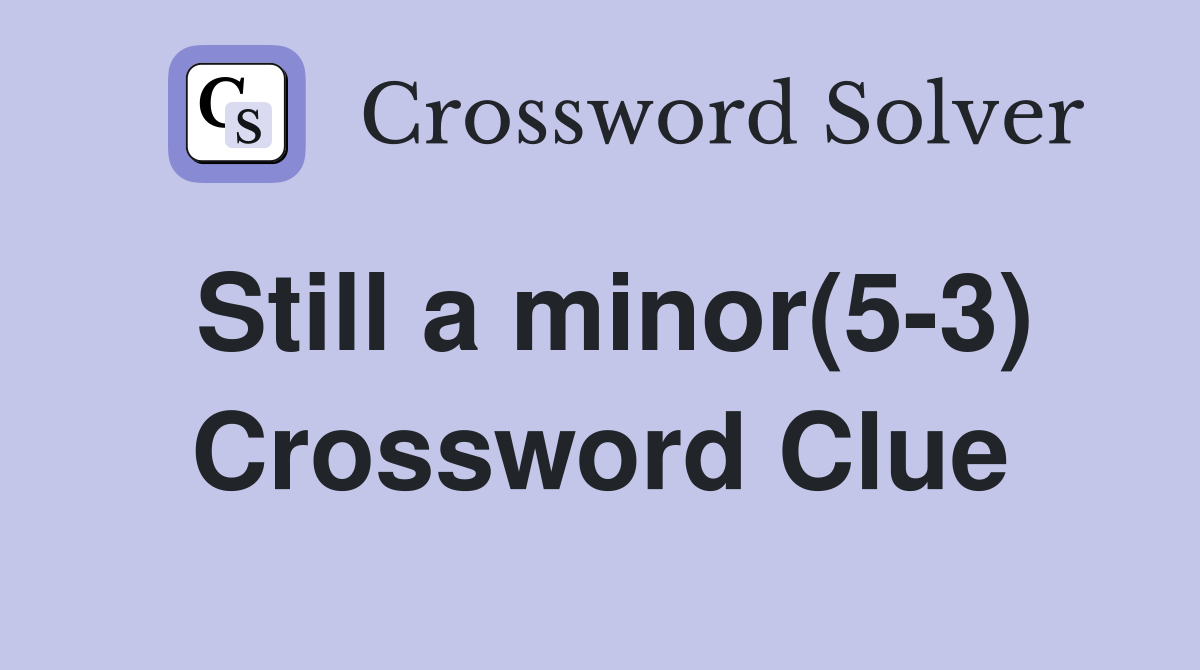 Still a minor(5-3) Crossword Clue