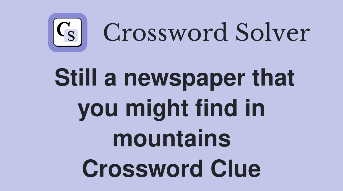 Still a newspaper that you might find in mountains Crossword Clue
