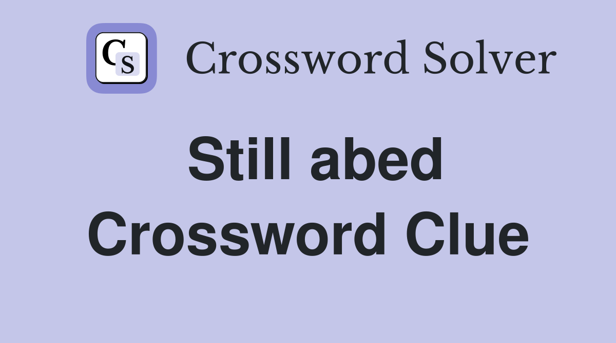 Still abed Crossword Clue