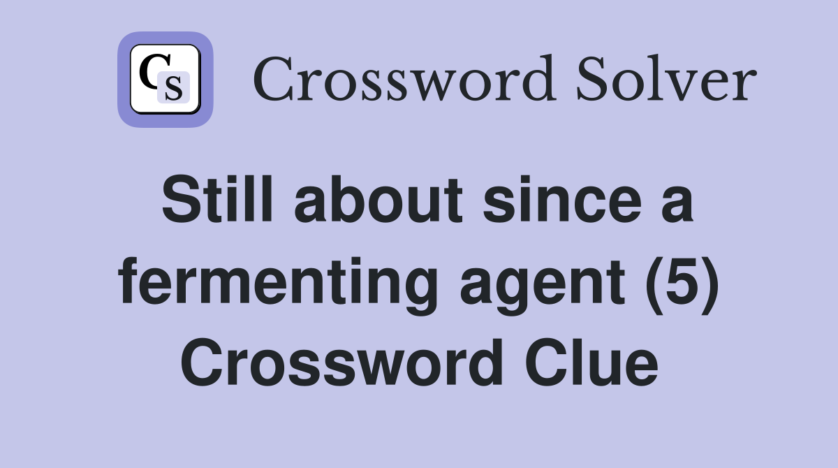 Still about since a fermenting agent (5) Crossword Clue