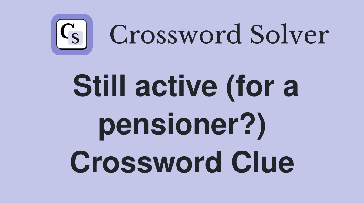 Still active (for a pensioner?) Crossword Clue