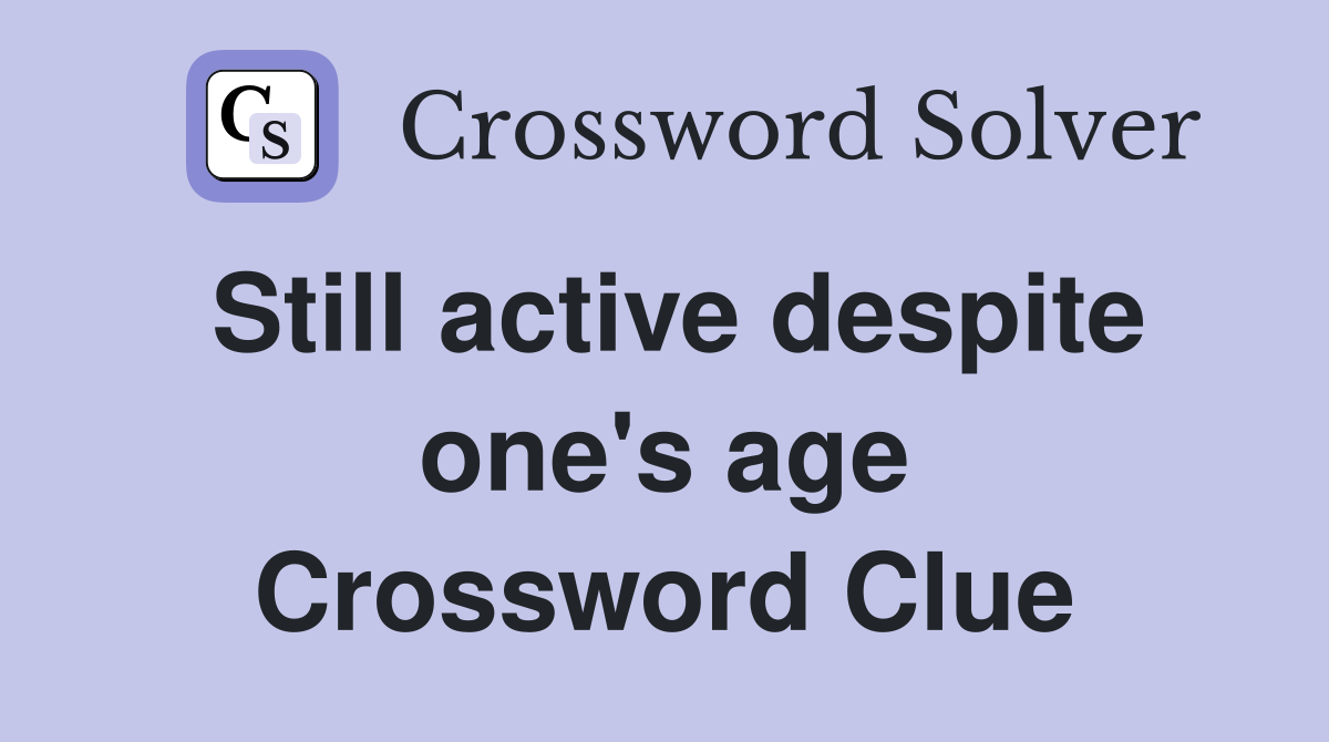 Still active despite one's age Crossword Clue
