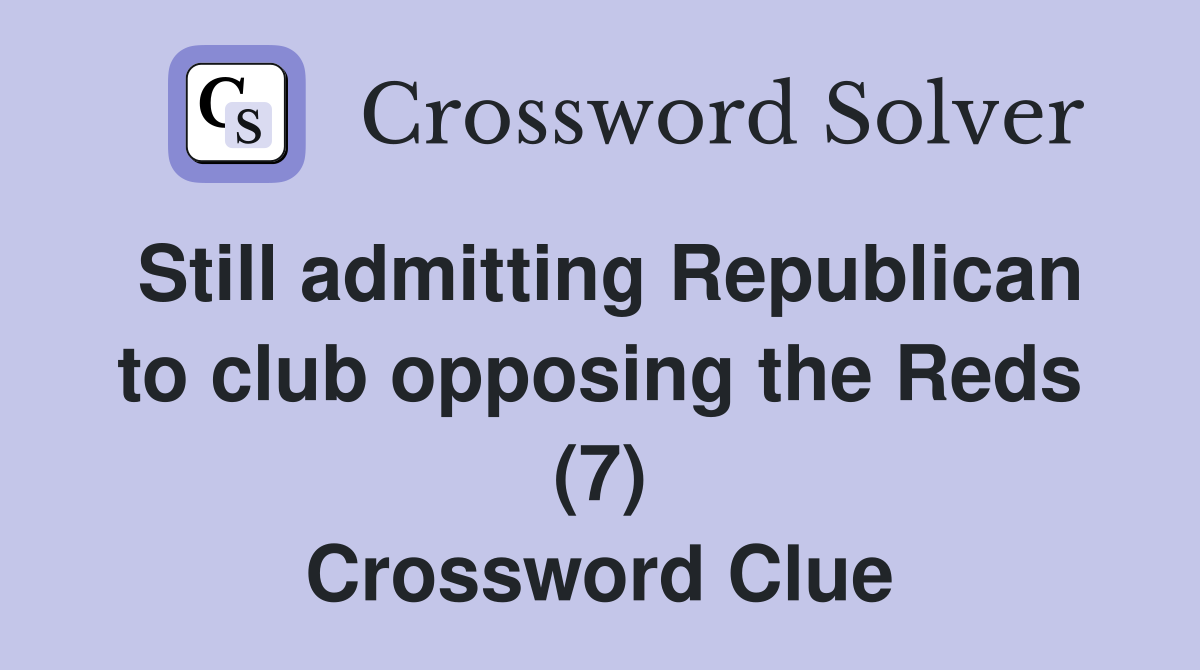 Still admitting Republican to club opposing the Reds (7) Crossword Clue