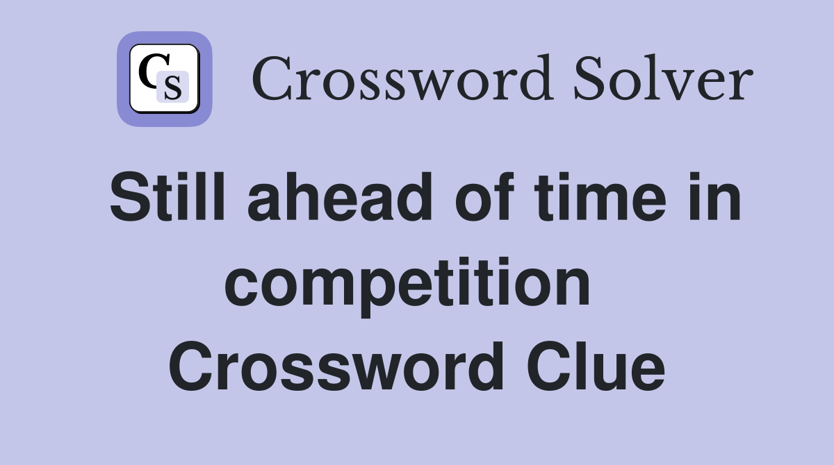 Still ahead of time in competition  Crossword Clue