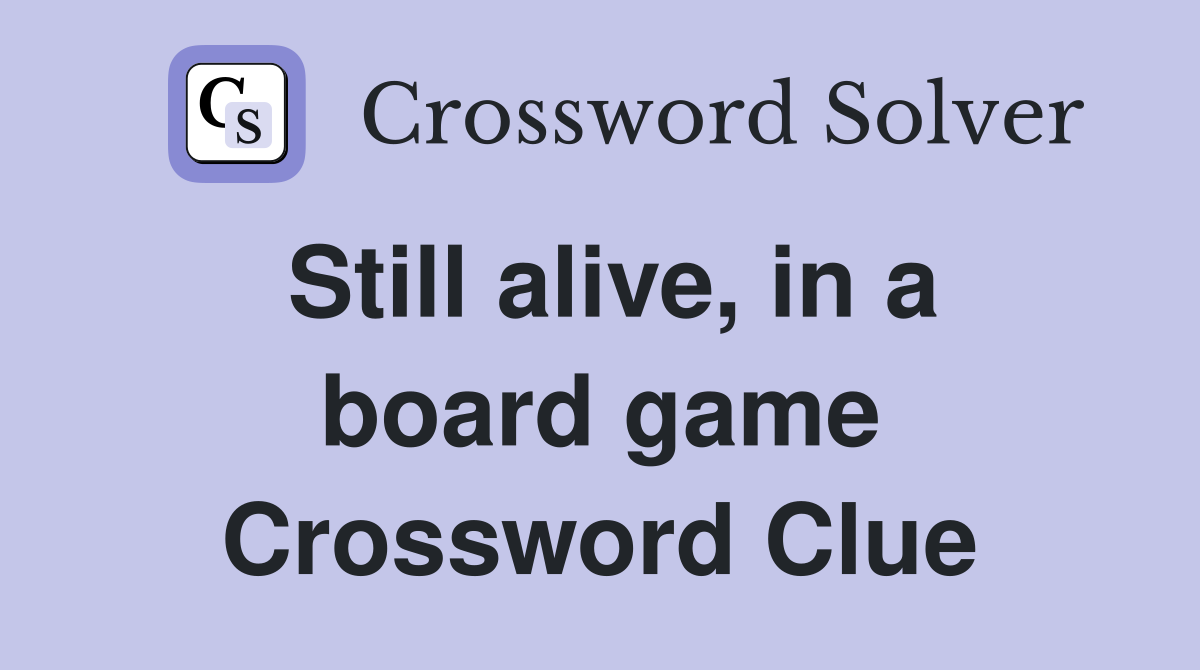 Still alive, in a board game Crossword Clue