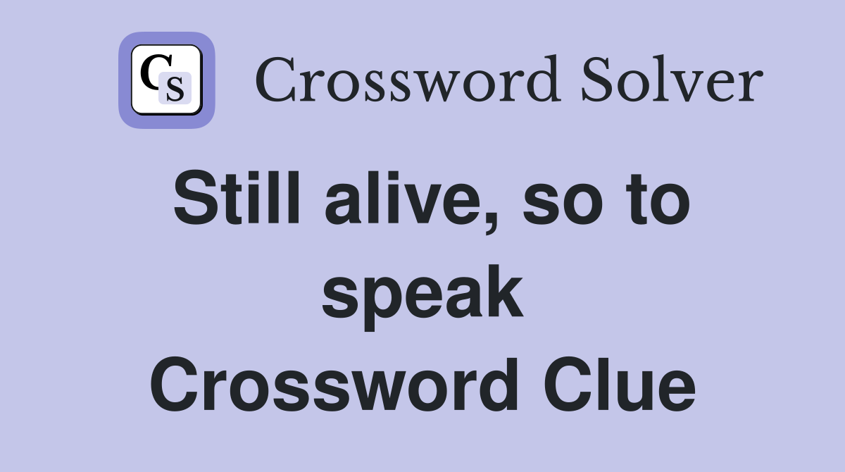 Still alive, so to speak Crossword Clue