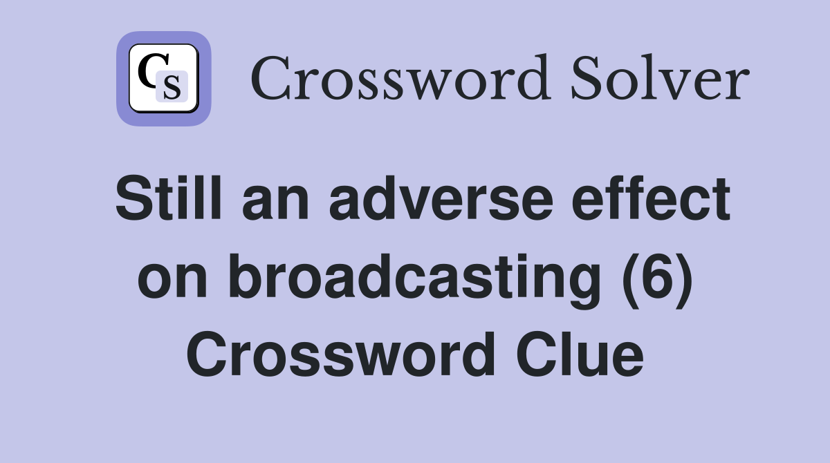 Still an adverse effect on broadcasting (6) Crossword Clue