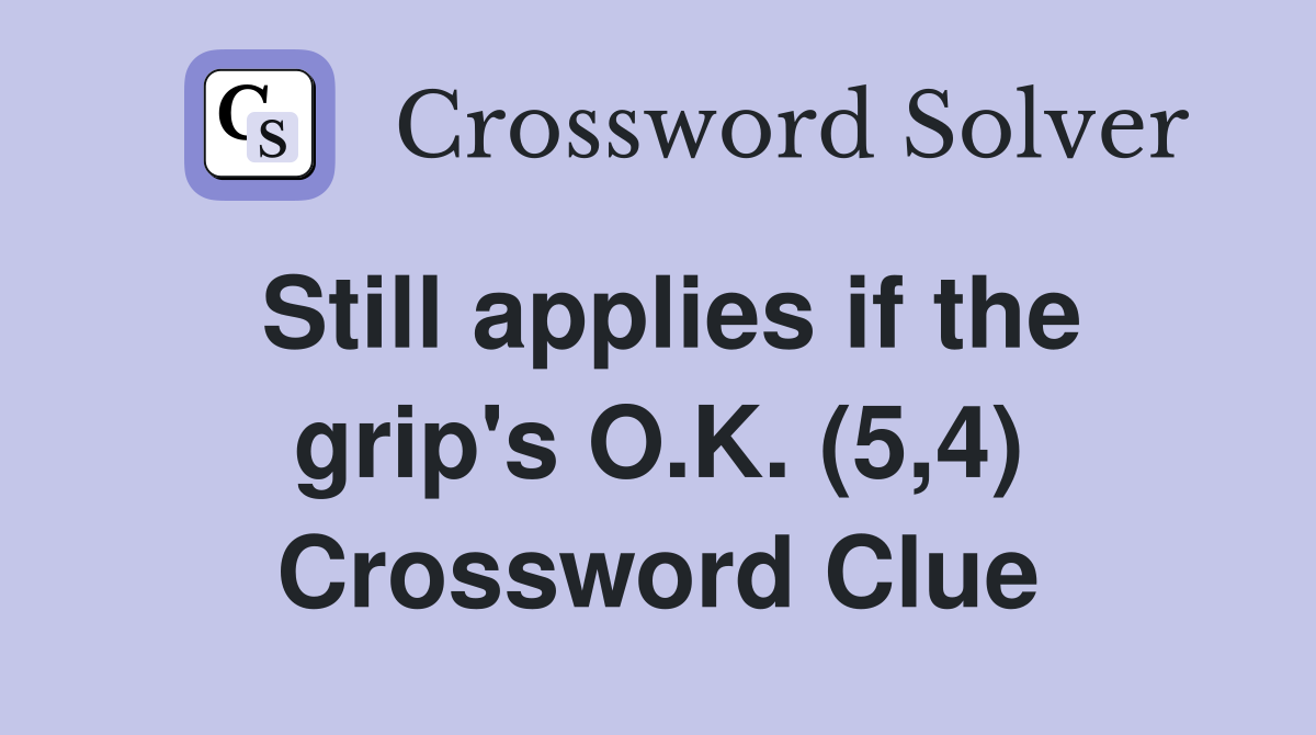 Still applies if the grip's O.K. (5,4) Crossword Clue