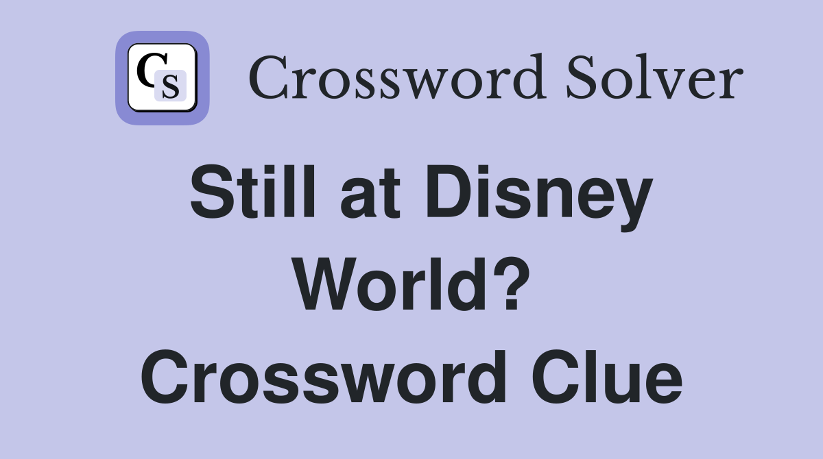 Still at Disney World? Crossword Clue