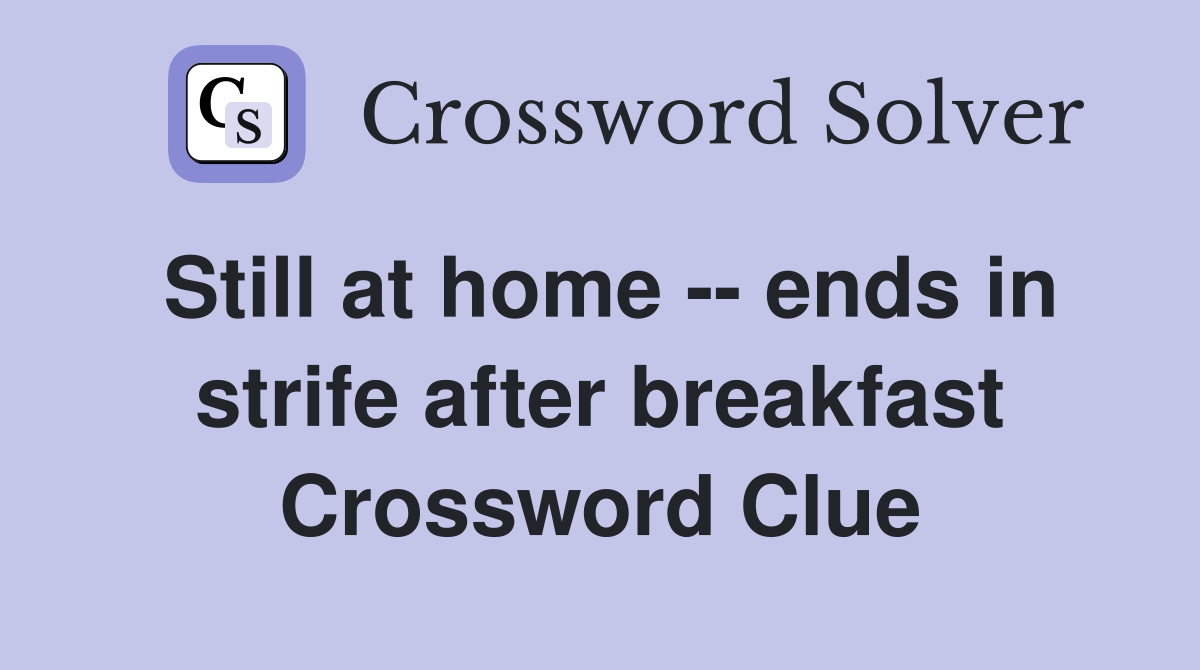 Still at home -- ends in strife after breakfast Crossword Clue