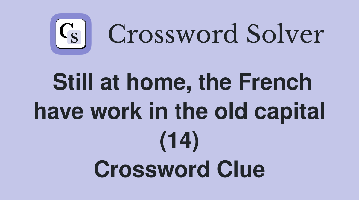 Still at home, the French have work in the old capital (14) Crossword Clue