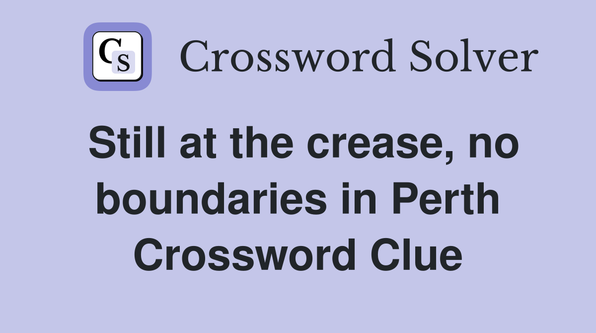 Still at the crease, no boundaries in Perth Crossword Clue