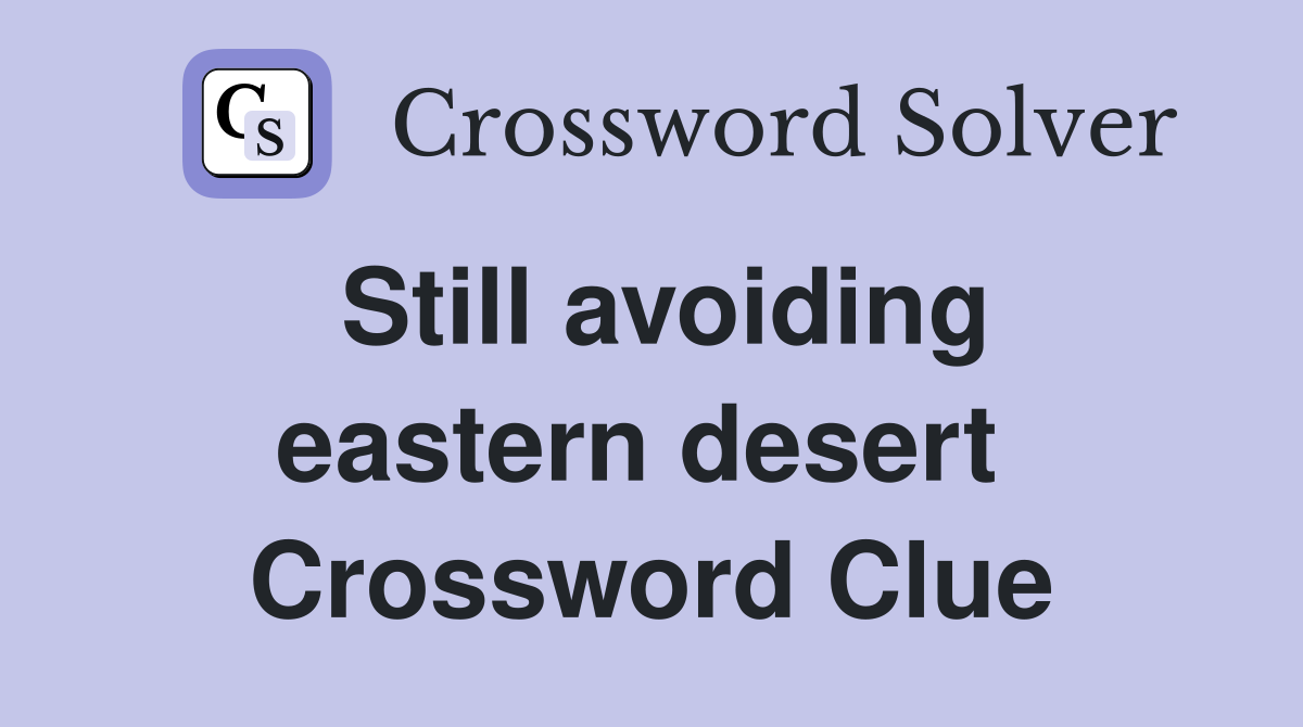 Still avoiding eastern desert  Crossword Clue