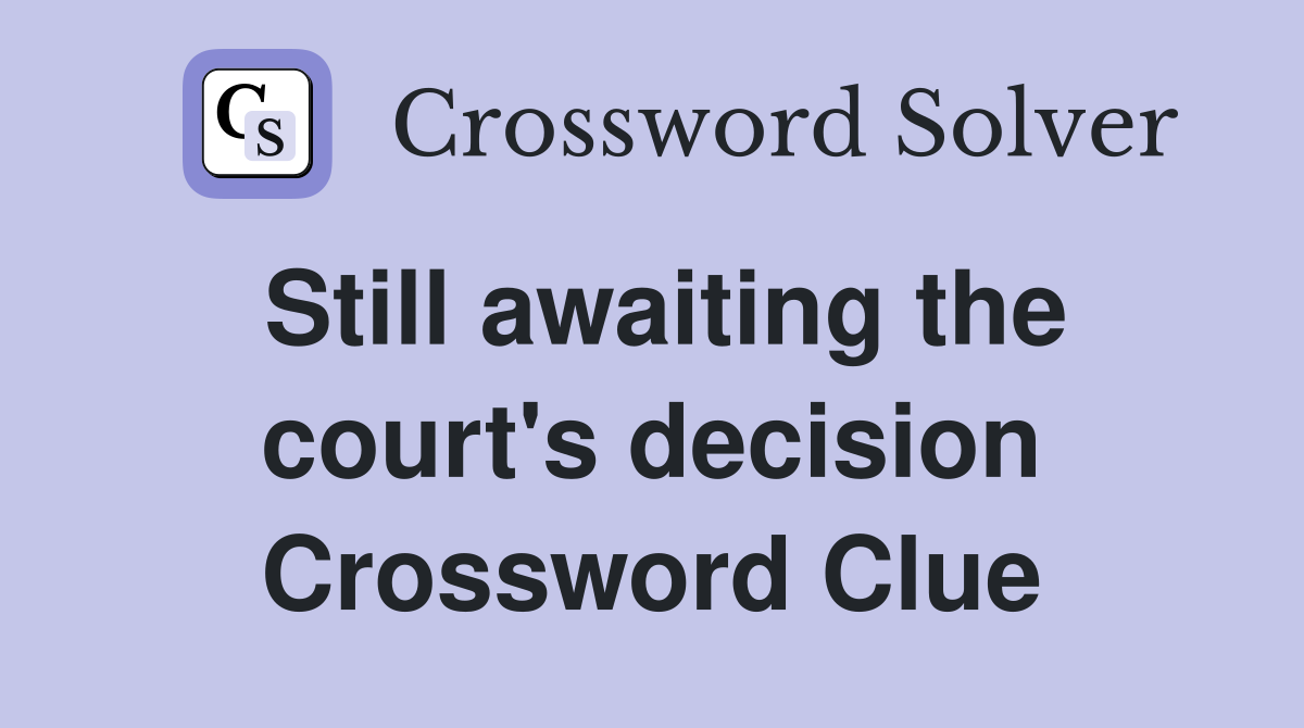 Still awaiting the court's decision Crossword Clue