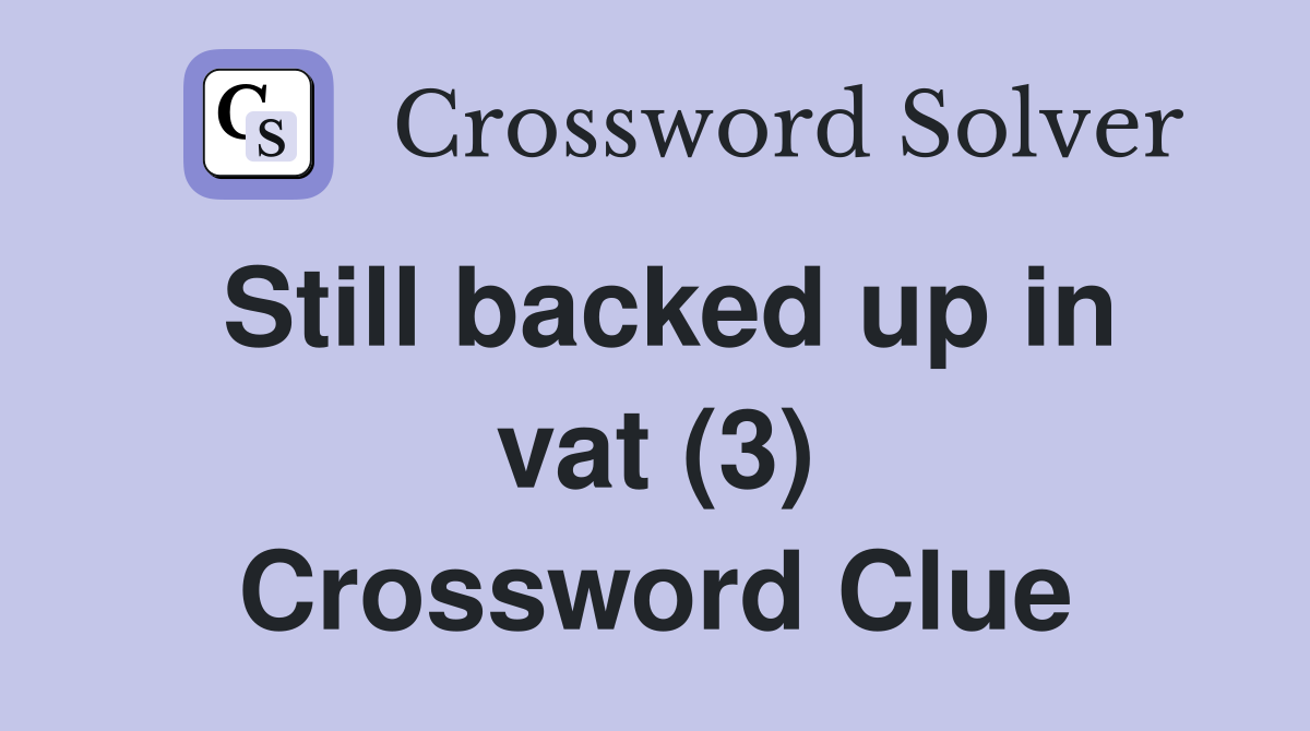 Still backed up in vat (3) Crossword Clue
