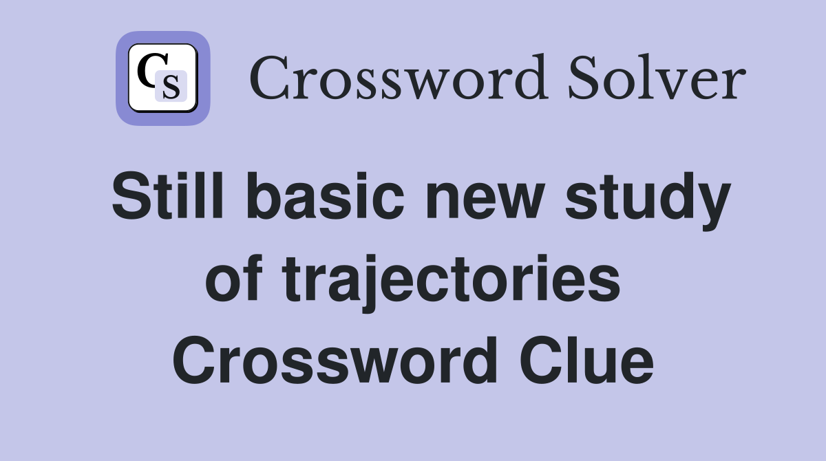 Still basic new study of trajectories Crossword Clue