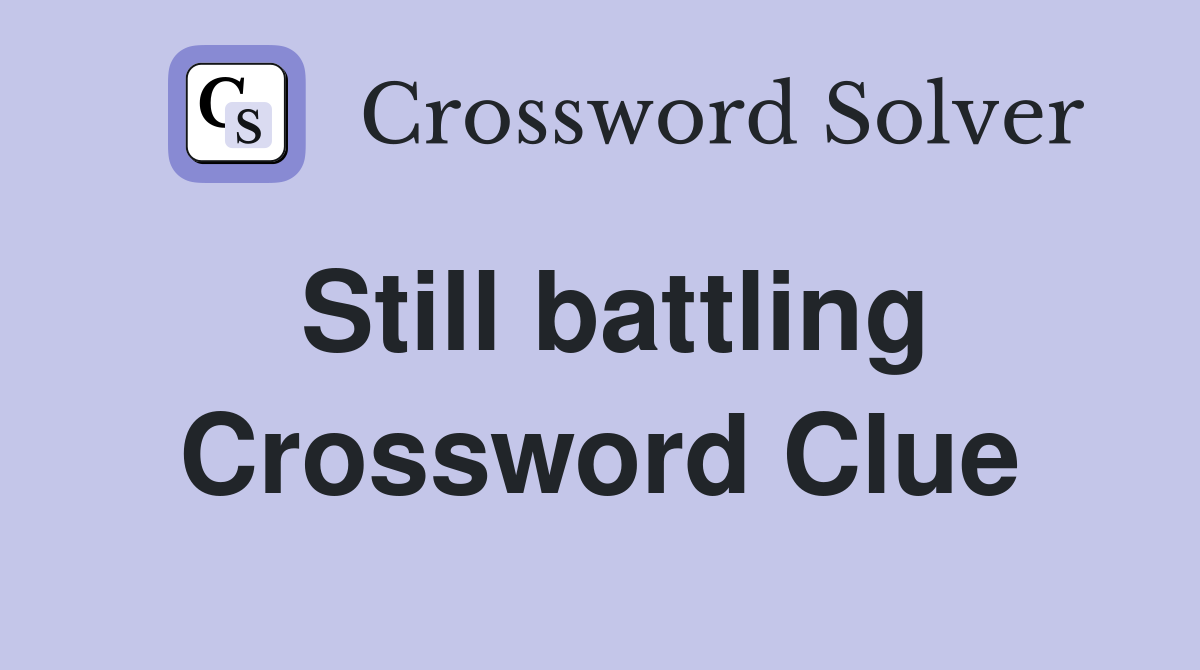 Still battling Crossword Clue