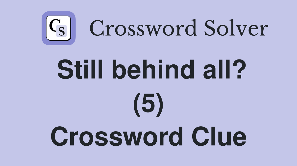 Still behind all? (5) Crossword Clue