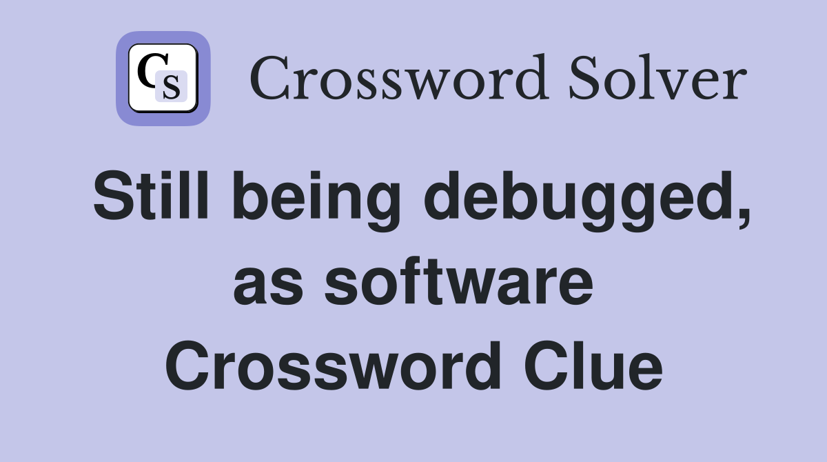 Still being debugged, as software Crossword Clue