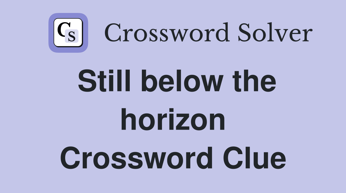Still below the horizon Crossword Clue
