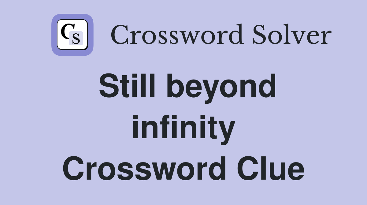 Still beyond infinity Crossword Clue