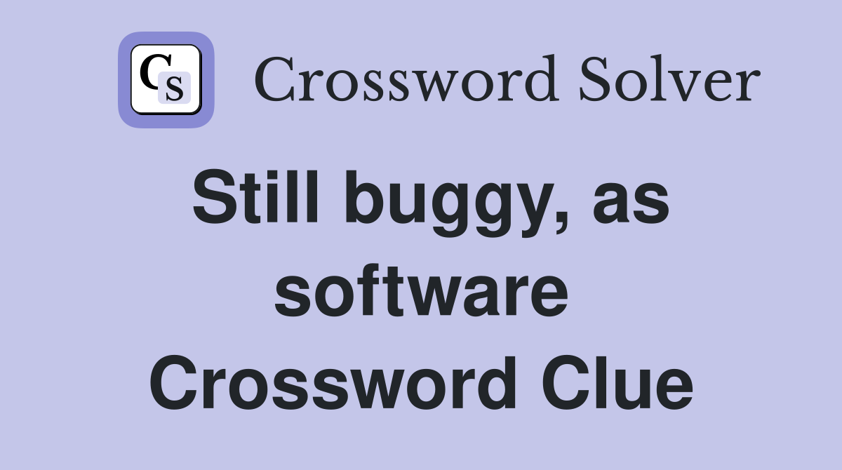 Still buggy, as software Crossword Clue