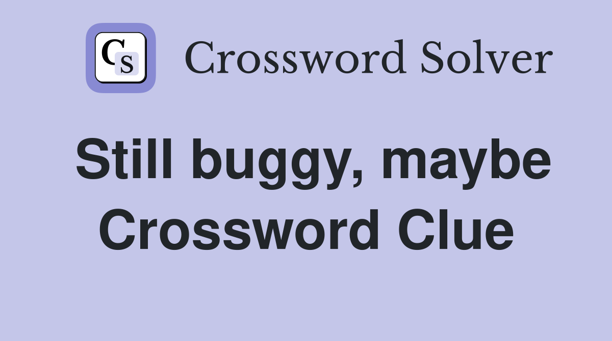 Still buggy, maybe Crossword Clue