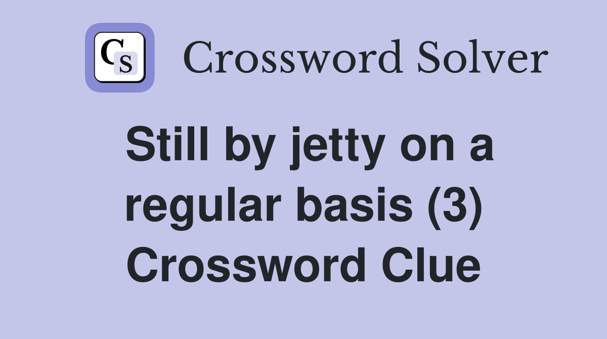 Still by jetty on a regular basis (3) Crossword Clue