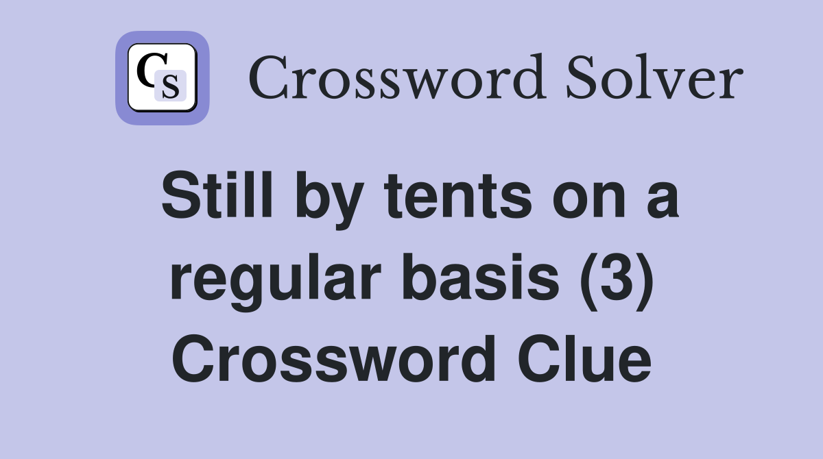 Still by tents on a regular basis (3) Crossword Clue