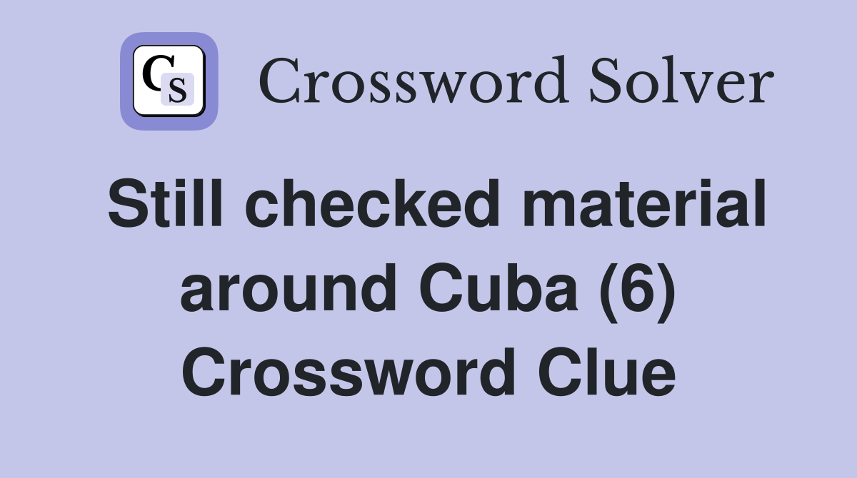 Still checked material around Cuba (6) Crossword Clue
