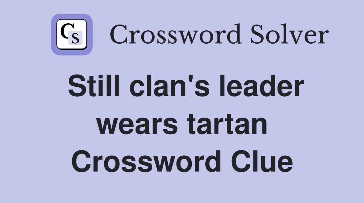 Still clan's leader wears tartan Crossword Clue