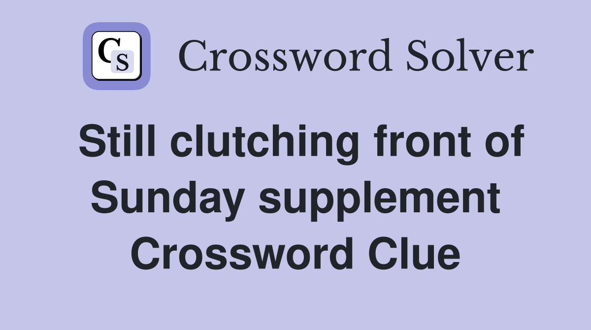 Still clutching front of Sunday supplement Crossword Clue