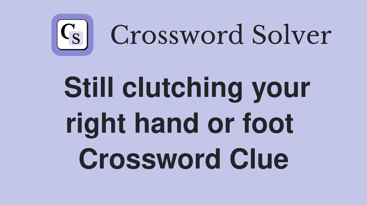 Still clutching your right hand or foot  Crossword Clue
