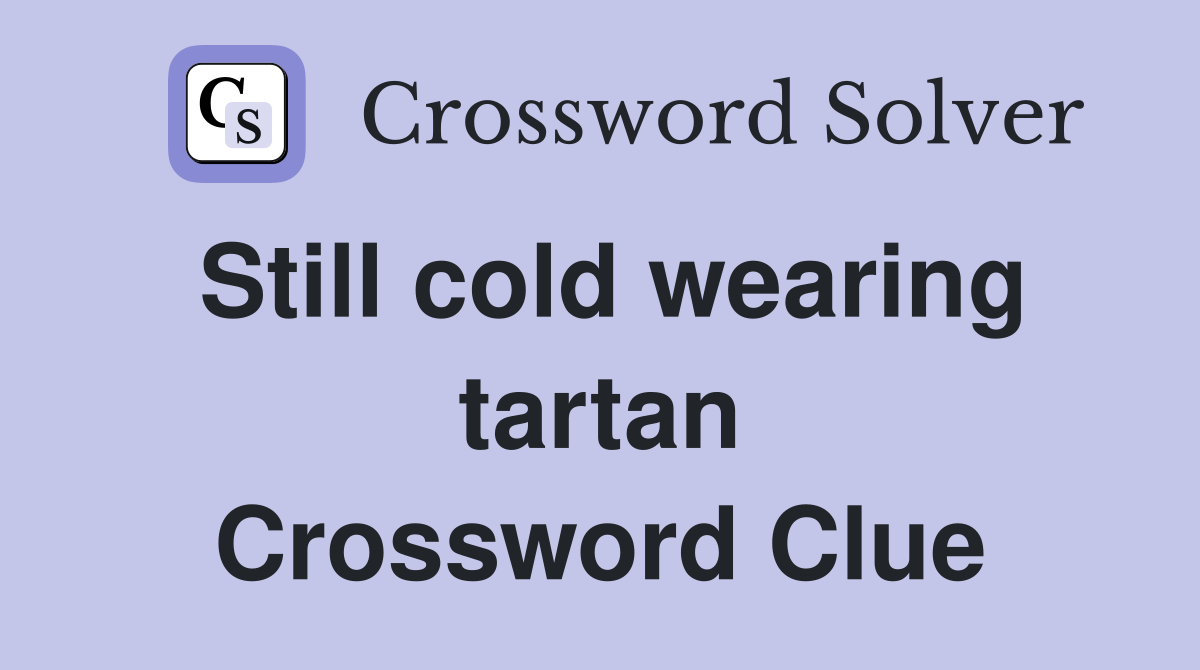 Still cold wearing tartan Crossword Clue
