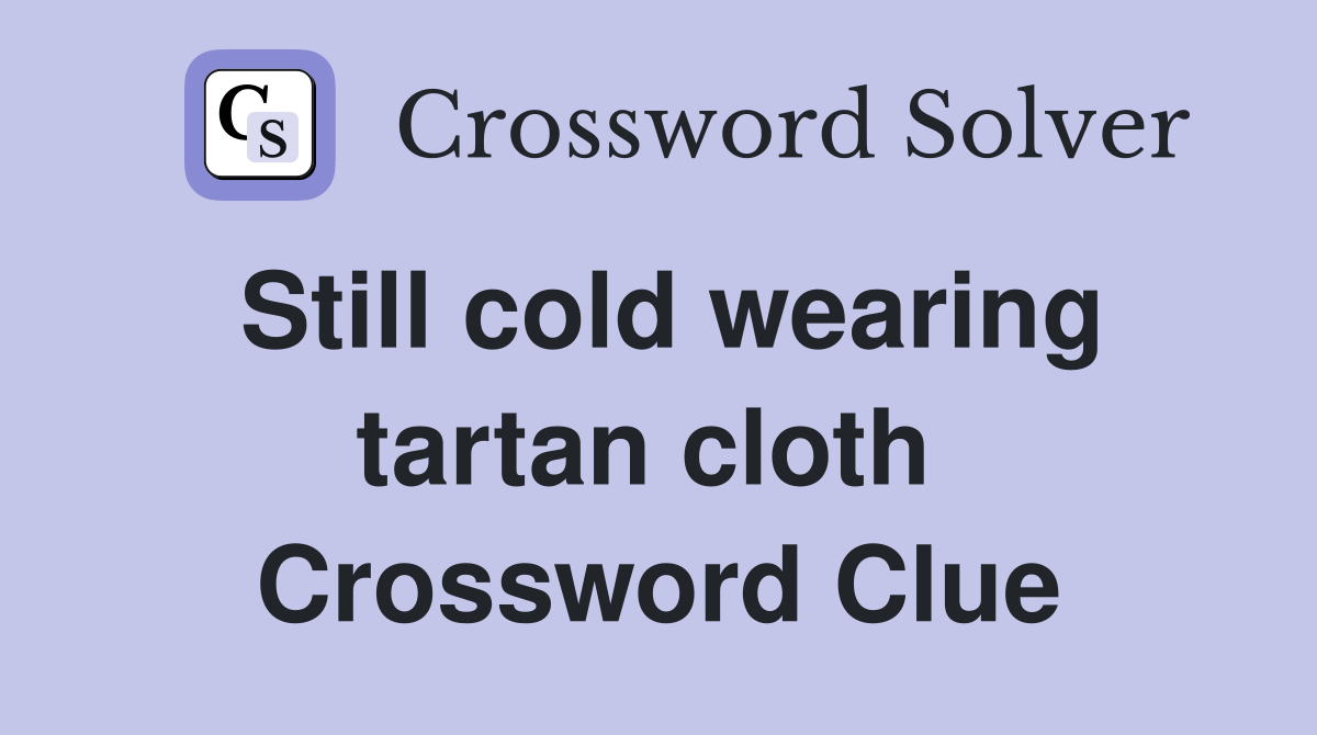 Still cold wearing tartan cloth  Crossword Clue