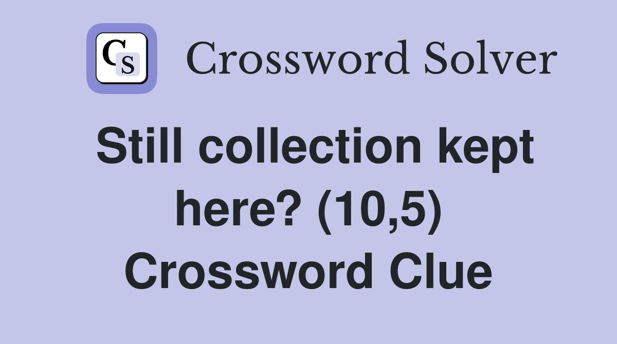 Still collection kept here? (10,5) Crossword Clue