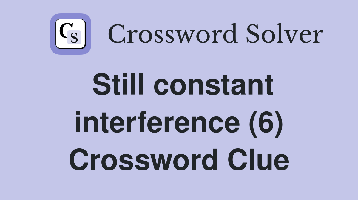 Still constant interference (6) Crossword Clue