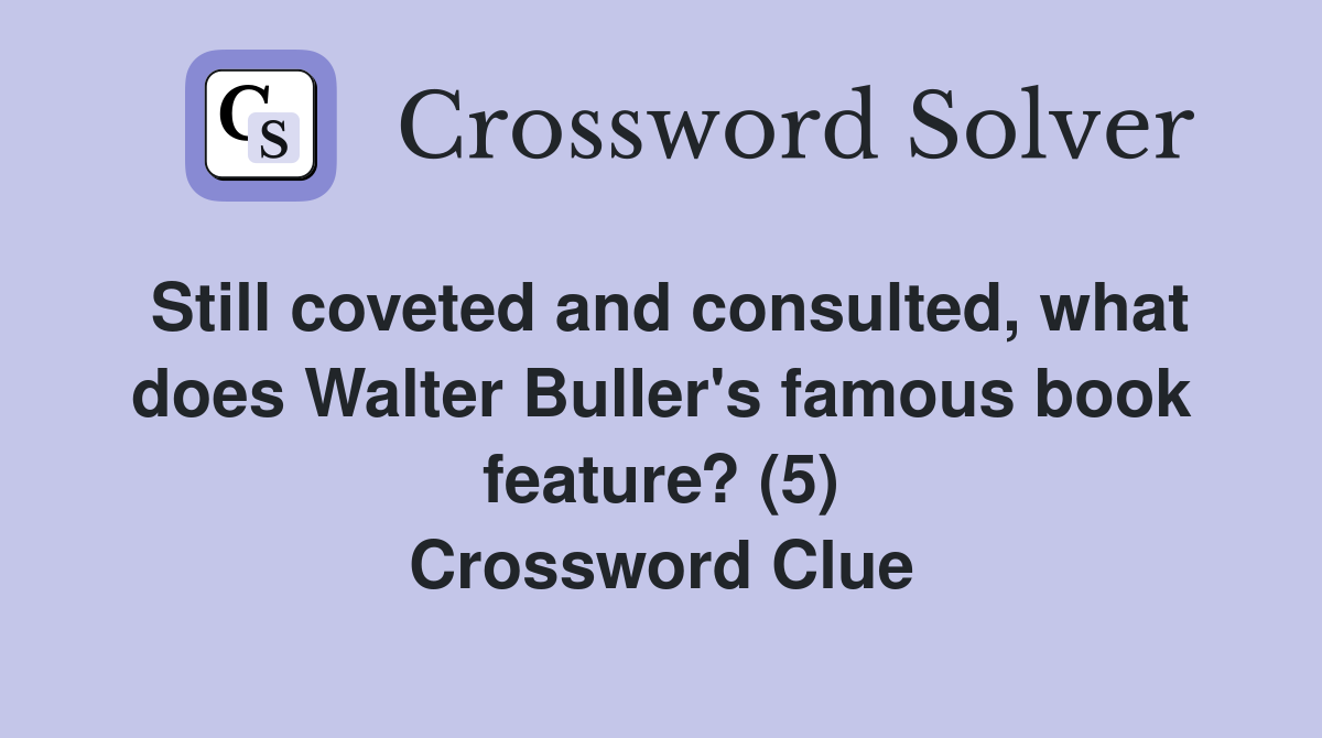 Still coveted and consulted, what does Walter Buller's famous book feature? (5) Crossword Clue