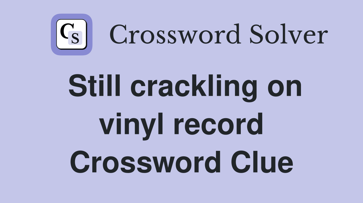 Still crackling on vinyl record Crossword Clue