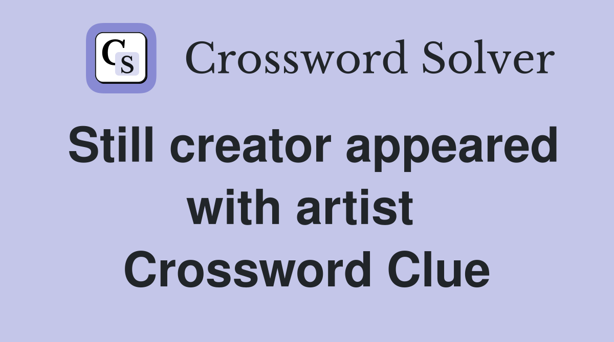 Still creator appeared with artist  Crossword Clue