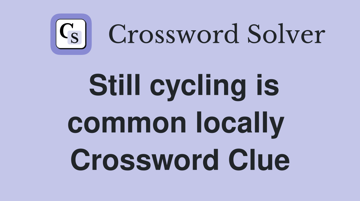 Still cycling is common locally  Crossword Clue