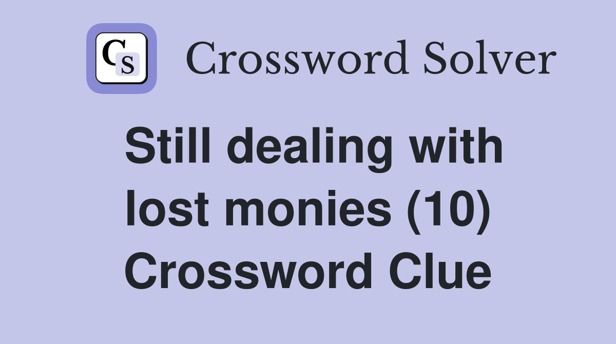 Still dealing with lost monies (10) Crossword Clue