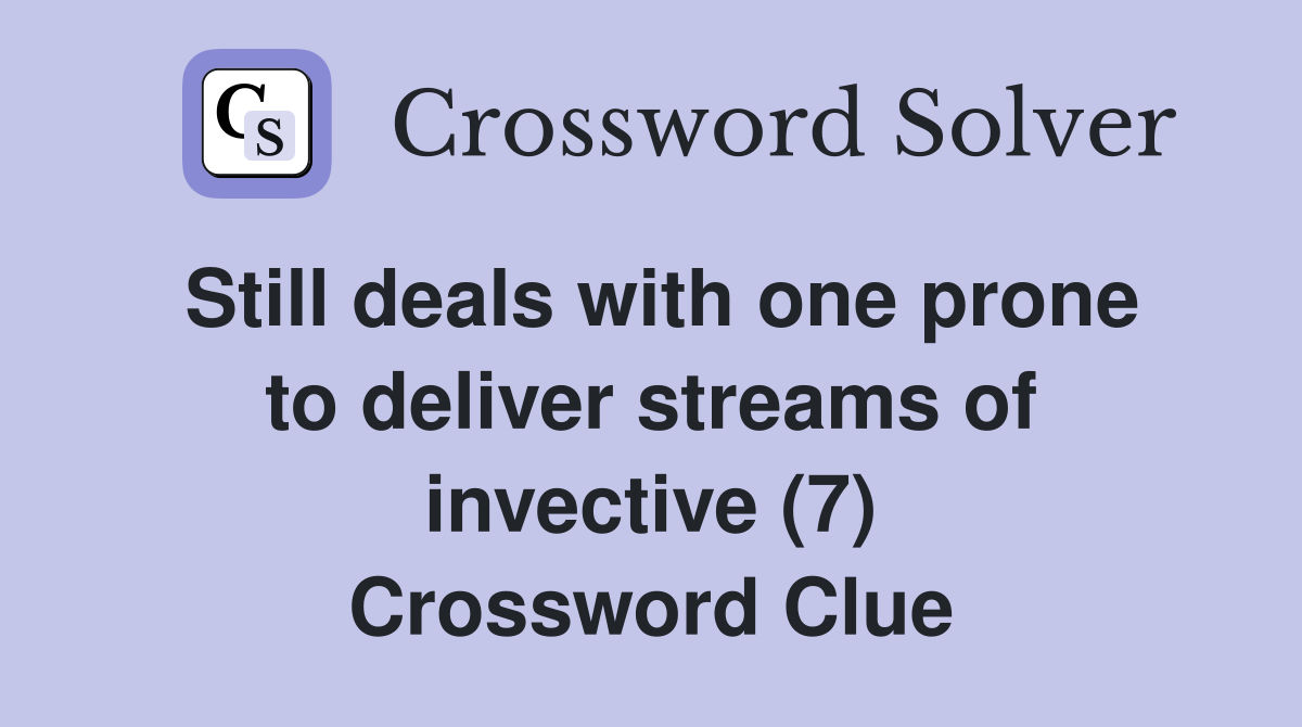 Still deals with one prone to deliver streams of invective (7) Crossword Clue
