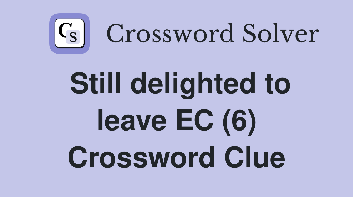 Still delighted to leave EC (6) Crossword Clue