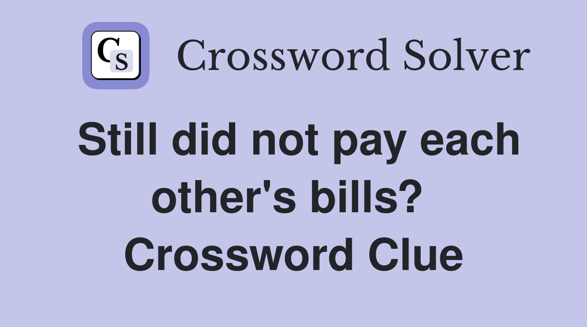 Still did not pay each other's bills?  Crossword Clue
