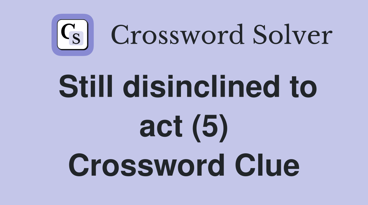 Still disinclined to act (5) Crossword Clue