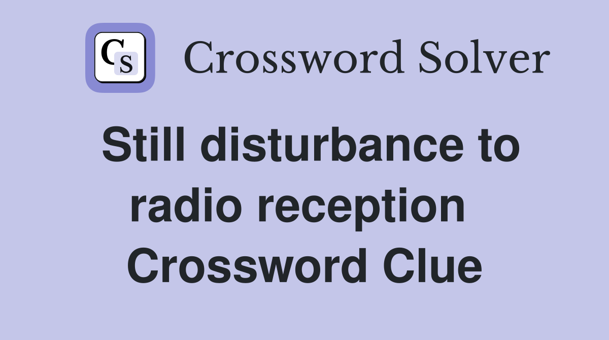 Still disturbance to radio reception  Crossword Clue