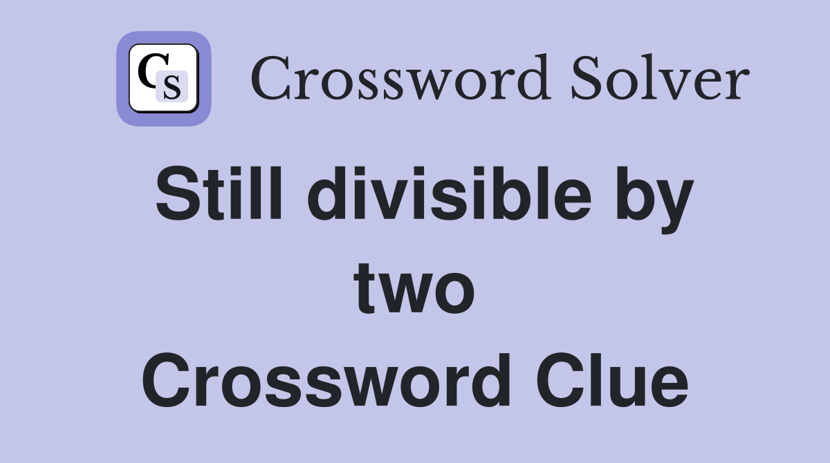 Still divisible by two Crossword Clue